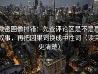 微密圈像排错：先查评论区是不是再叙事，再把因果词换成中性词（读完更清楚）