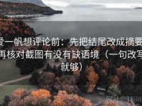 爱一帆想评论前：先把结尾改成摘要，再核对截图有没有缺语境（一句改写就够）
