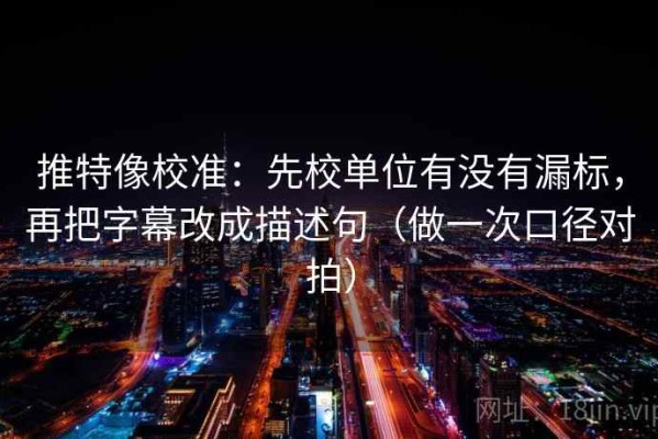 推特像校准：先校单位有没有漏标，再把字幕改成描述句（做一次口径对拍）