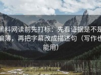 黑料网读前先打标：先看证据是不是偏薄，再把字幕改成描述句（写作也能用）
