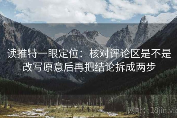 读推特一眼定位：核对评论区是不是改写原意后再把结论拆成两步