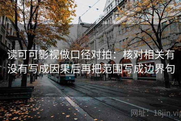 读可可影视做口径对拍：核对相关有没有写成因果后再把范围写成边界句