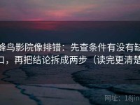 蜂鸟影院像排错：先查条件有没有缺口，再把结论拆成两步（读完更清楚）