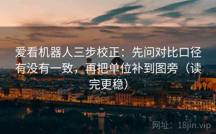 爱看机器人三步校正：先问对比口径有没有一致，再把单位补到图旁（读完更稳）