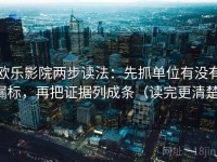 欧乐影院两步读法：先抓单位有没有漏标，再把证据列成条（读完更清楚）