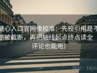 糖心入口官网像校准：先校引用是不是被截断，再把轴线起点终点读全（评论也能用）