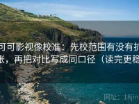 可可影视像校准：先校范围有没有扩张，再把对比写成同口径（读完更稳）