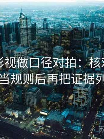 读神马影视做口径对拍：核对例子有没有当规则后再把证据列成条