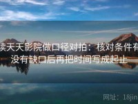 读天天影院做口径对拍：核对条件有没有缺口后再把时间写成起止