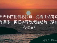 天天影院把信息拉直：先看主语有没有漂移，再把字幕改成描述句（读前先标注）