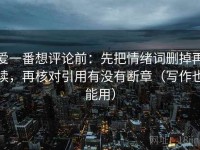 爱一番想评论前：先把情绪词删掉再读，再核对引用有没有断章（写作也能用）