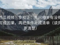 西瓜视频三步校正：先问相关有没有写成因果，再把条件补成清单（读完更清楚）