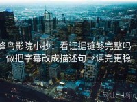 蜂鸟影院小抄：看证据链够完整吗→做把字幕改成描述句→读完更稳