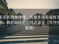 天天影院像排错：先查主语有没有漂移，再把轴线起点终点读全（写作也能用）