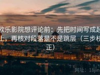 欧乐影院想评论前：先把时间写成起止，再核对段落是不是跳层（三步校正）