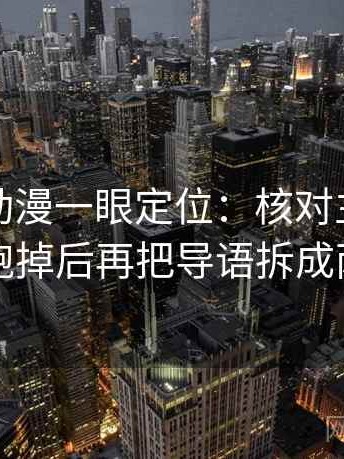 读风车动漫一眼定位：核对主语有没有跑掉后再把导语拆成两句